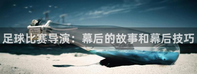 足球比赛导演：幕后的故事和幕后技巧